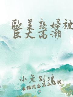 欧美熟妇被黑人巨大高潮