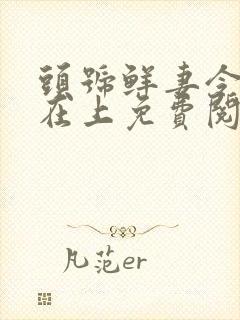 头号鲜妻令总裁在上免费阅读