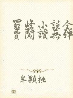 罗峰小说全文免费阅读无弹窗