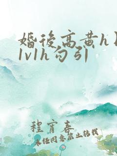 婚后高黄h日常1v1h勾引