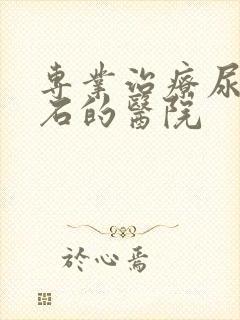 专业治疗尿路结石的医院