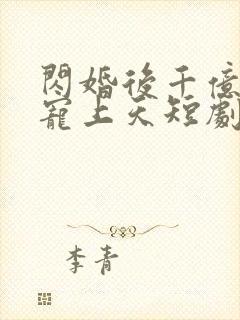 闪婚后千亿老公宠上天短剧