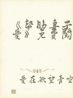 《帮助妻子谈恋爱》免费阅读