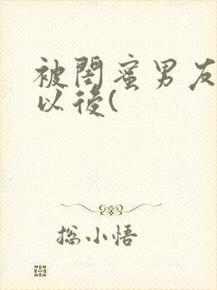 被闺蜜男友上错以后(