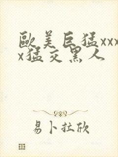 欧美巨猛xxxx猛交黑人