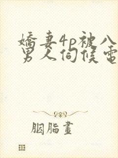 娇妻4p被八个男人伺候电影