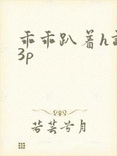 乖乖趴着h调教3p