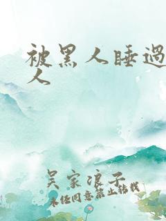 被黑人睡过的女人