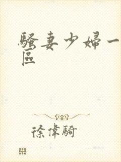 骚妻少妇一区二区