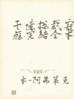 千亿总裁宠妻上瘾完结全本