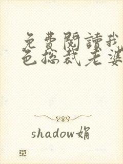 免费阅读我的绝色总裁老婆小说