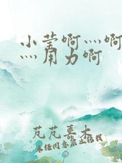 小莹啊灬啊别停灬用力啊