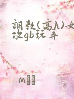 调教(高h)女攻gb玩弄
