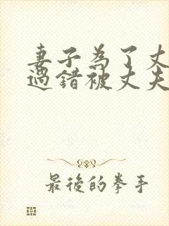 妻子为了丈夫的过错被丈夫欺负的后