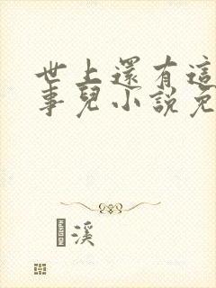 世上还有这种好事儿小说免费阅读