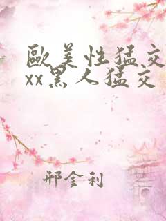 欧美性猛交xxxx黑人猛交