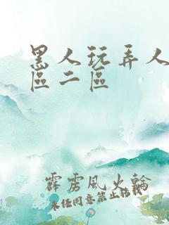 黑人玩弄人妻一区二区