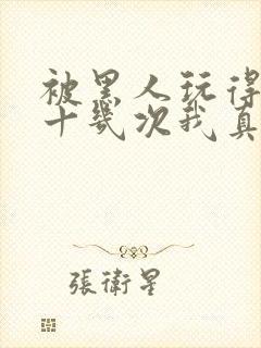 被黑人玩得高潮十几次我真的太爽了