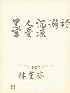 黑人沉溺于人妻宫爱凉