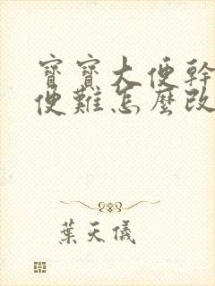 宝宝大便干硬排便难怎么改善