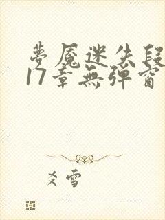 梦魇迷失段衍第17章无弹窗笔趣阁