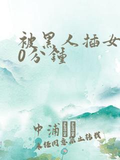 被黑人插女人30分钟