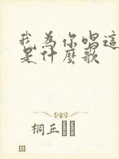 我为你唱这首歌是什么歌