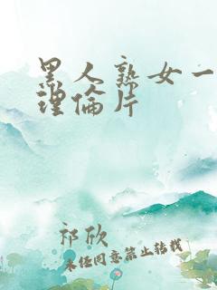 黑人熟女一二三理伦片