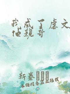 我成了虐文女主他亲哥