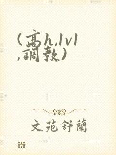 (高h,1v1,调教)