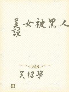 美女被黑人干小说