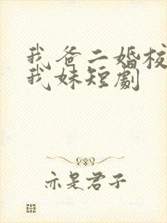 我爸二婚校花是我妹短剧