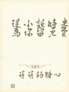 从小说时光只曾为你留免费阅读