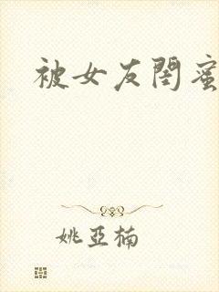 被女友闺蜜调教