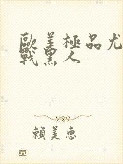 欧美极品尤物大战黑人