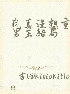 我真没想重生啊男主结局