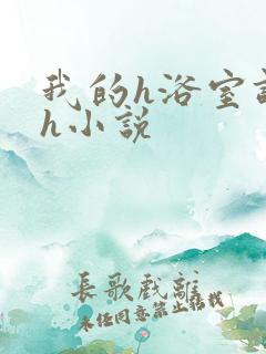 我的h浴室调教h小说