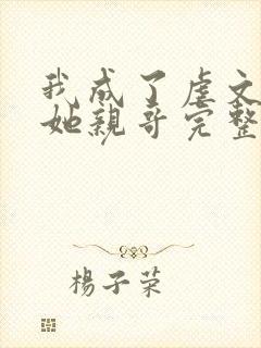 我成了虐文女主她亲哥完整版