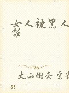 女人被黑人奸小说