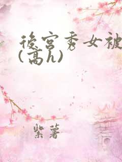 后宫秀女被调教(高h)