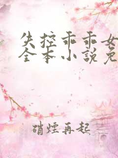 失控乖乖女在线全本小说免费阅读