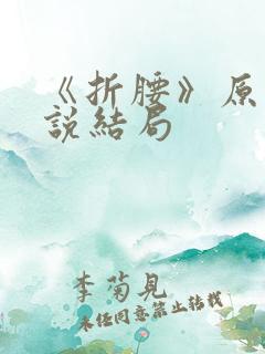 《折腰》原著小说结局