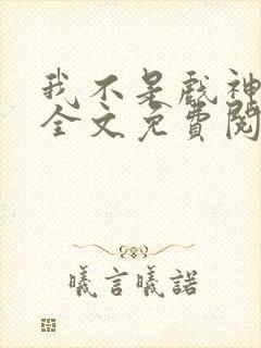 我不是戏神小说全文免费阅读最新章节