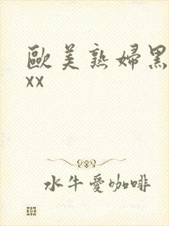 欧美熟妇黑人ⅹxx