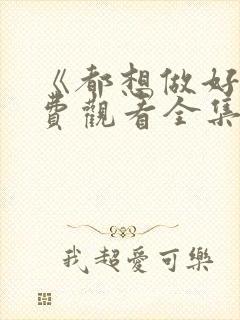 《都想做好》免费观看全集电视剧