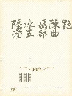 陆冰嫣陈艳陈玉滢五部曲
