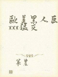 欧美黑人巨大xxxx猛交