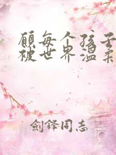 愿每个孩子都能被世界温柔以待