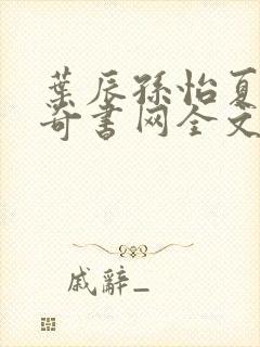 叶辰孙怡夏若雪奇书网全文免费阅读