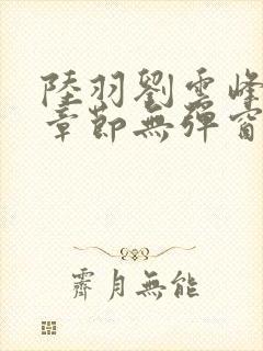 陆羽刘云峰最新章节无弹窗笔趣阁